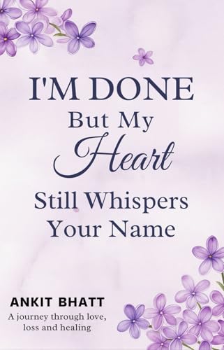 I'm Done , But my heart still whisper your name : ( kindle version , Ankit Bhatt )